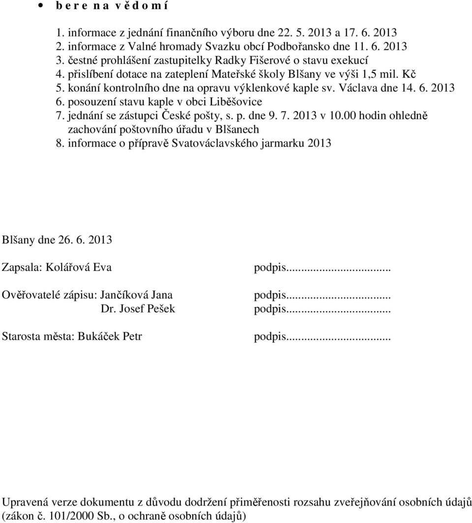 Václava dne 14. 6. 2013 6. posouzení stavu kaple v obci Liběšovice 7. jednání se zástupci České pošty, s. p. dne 9. 7. 2013 v 10.00 hodin ohledně zachování poštovního úřadu v Blšanech 8.