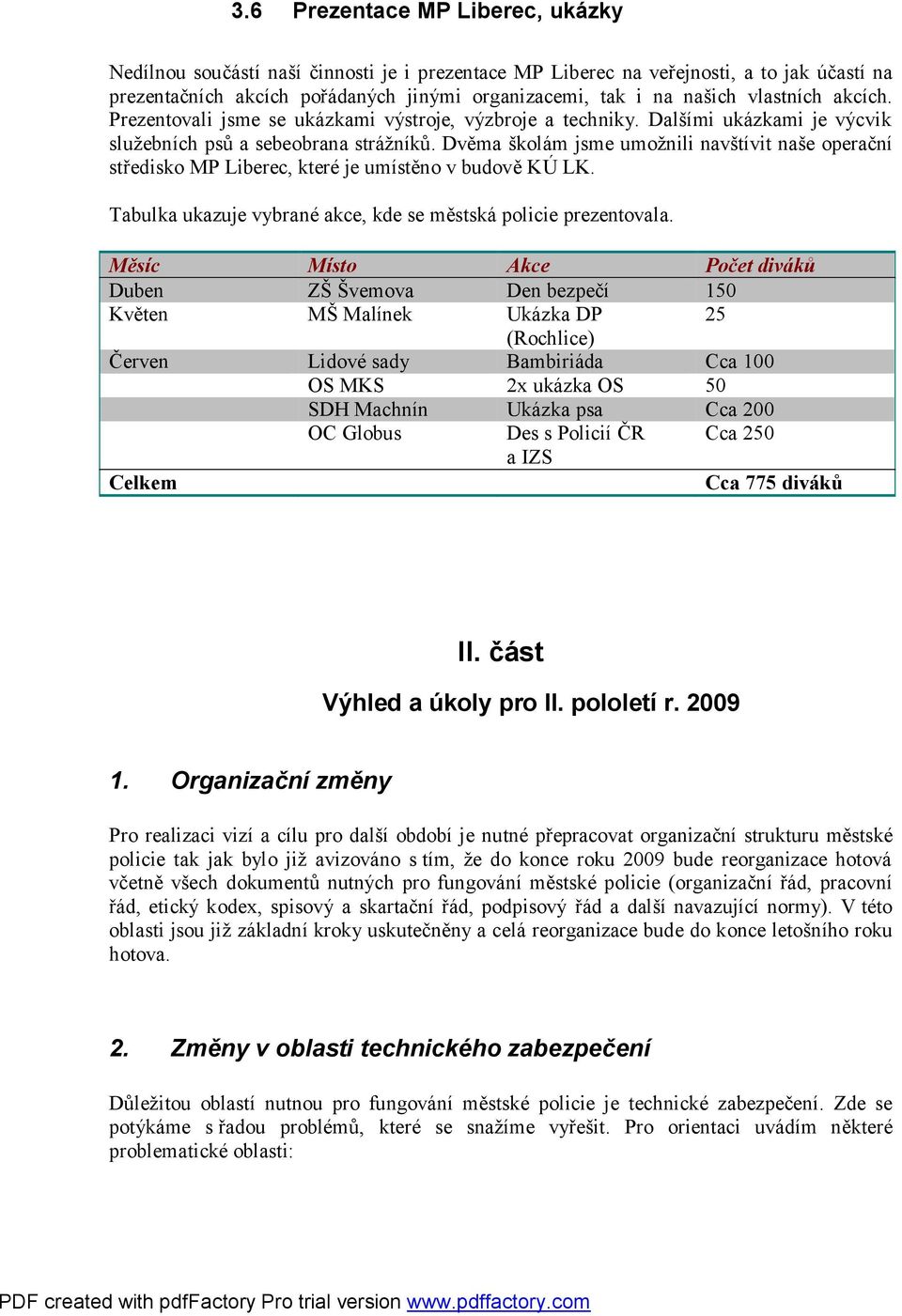 Dvěma školám jsme umožnili navštívit naše operační středisko MP Liberec, které je umístěno v budově KÚ LK. Tabulka ukazuje vybrané akce, kde se městská policie prezentovala.