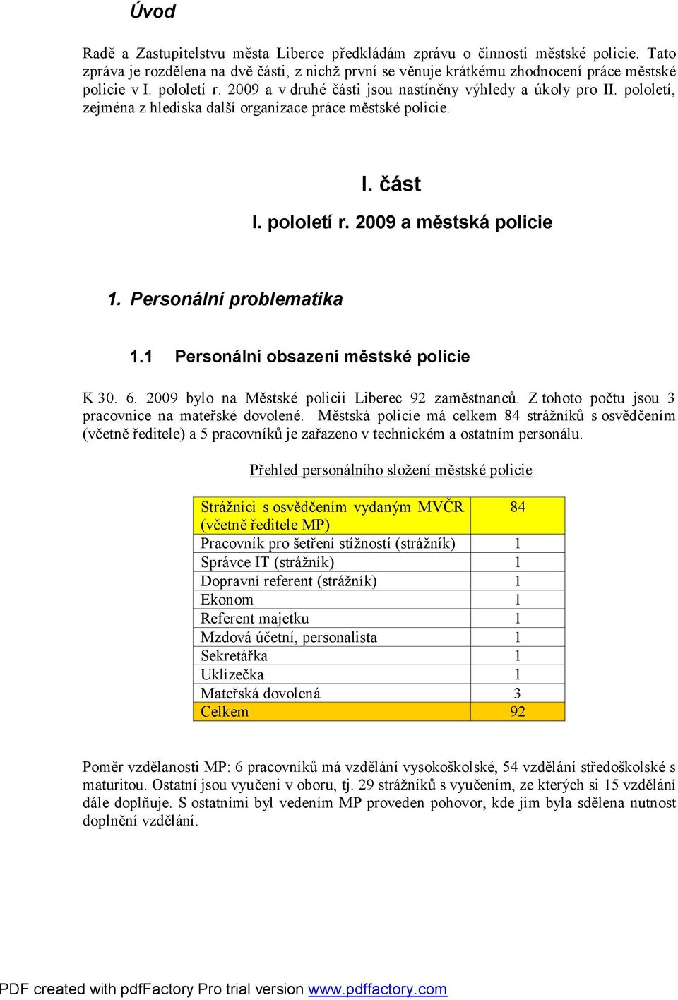 Personální problematika 1.1 Personální obsazení městské policie K 30. 6. 2009 bylo na Městské policii Liberec 92 zaměstnanců. Z tohoto počtu jsou 3 pracovnice na mateřské dovolené.