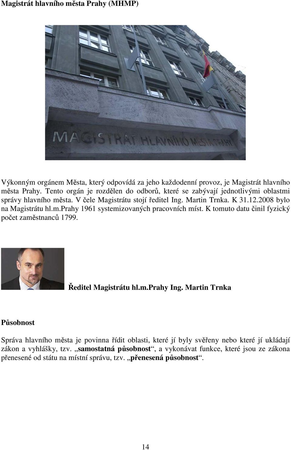 2008 bylo na Magistrátu hl.m.prahy 1961 systemizovaných pracovních míst. K tomuto datu činil fyzický počet zaměstnanců 1799. Ředitel Magistrátu hl.m.prahy Ing.