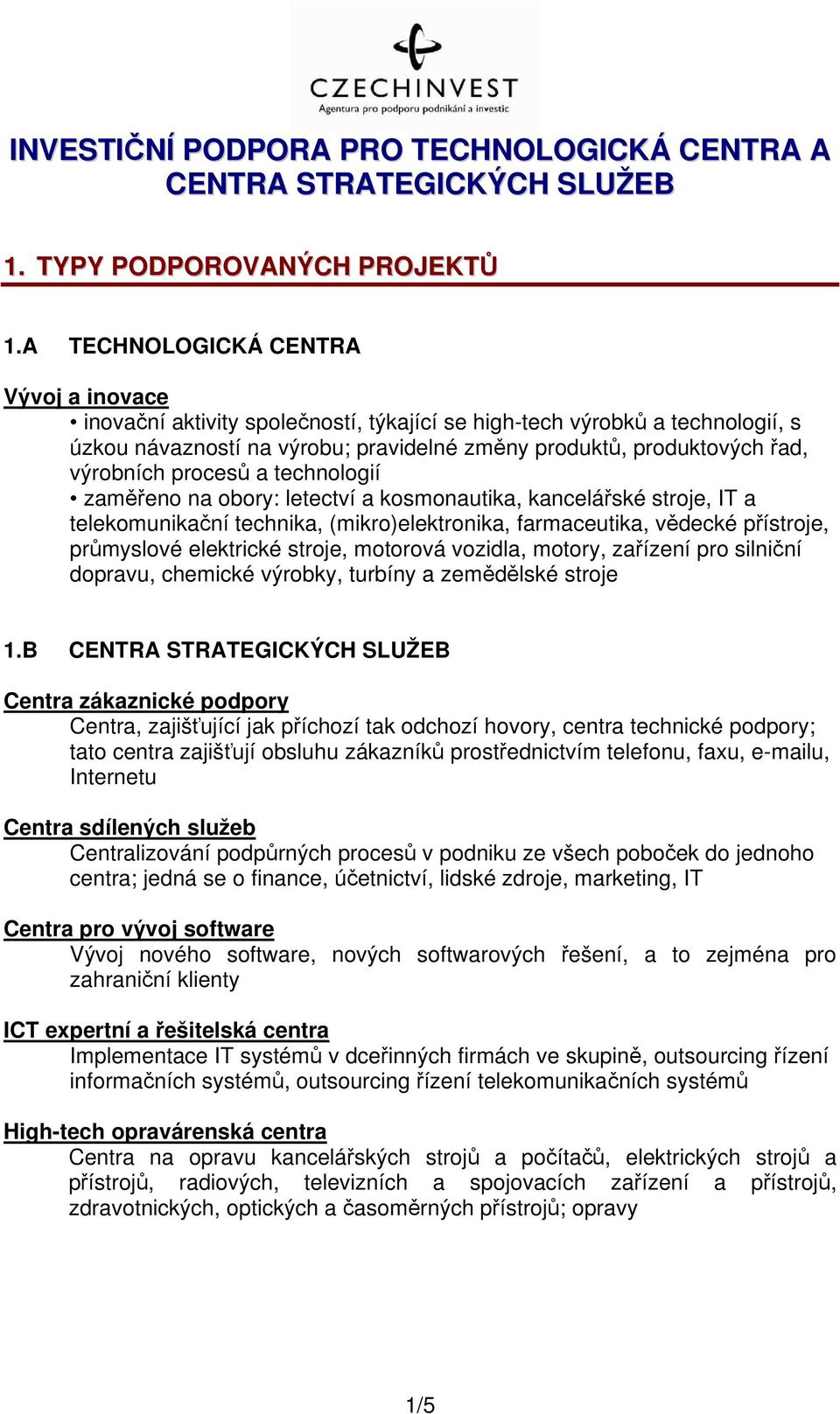 procesů a technologií zaměřeno na obory: letectví a kosmonautika, kancelářské stroje, IT a telekomunikační technika, (mikro)elektronika, farmaceutika, vědecké přístroje, průmyslové elektrické stroje,