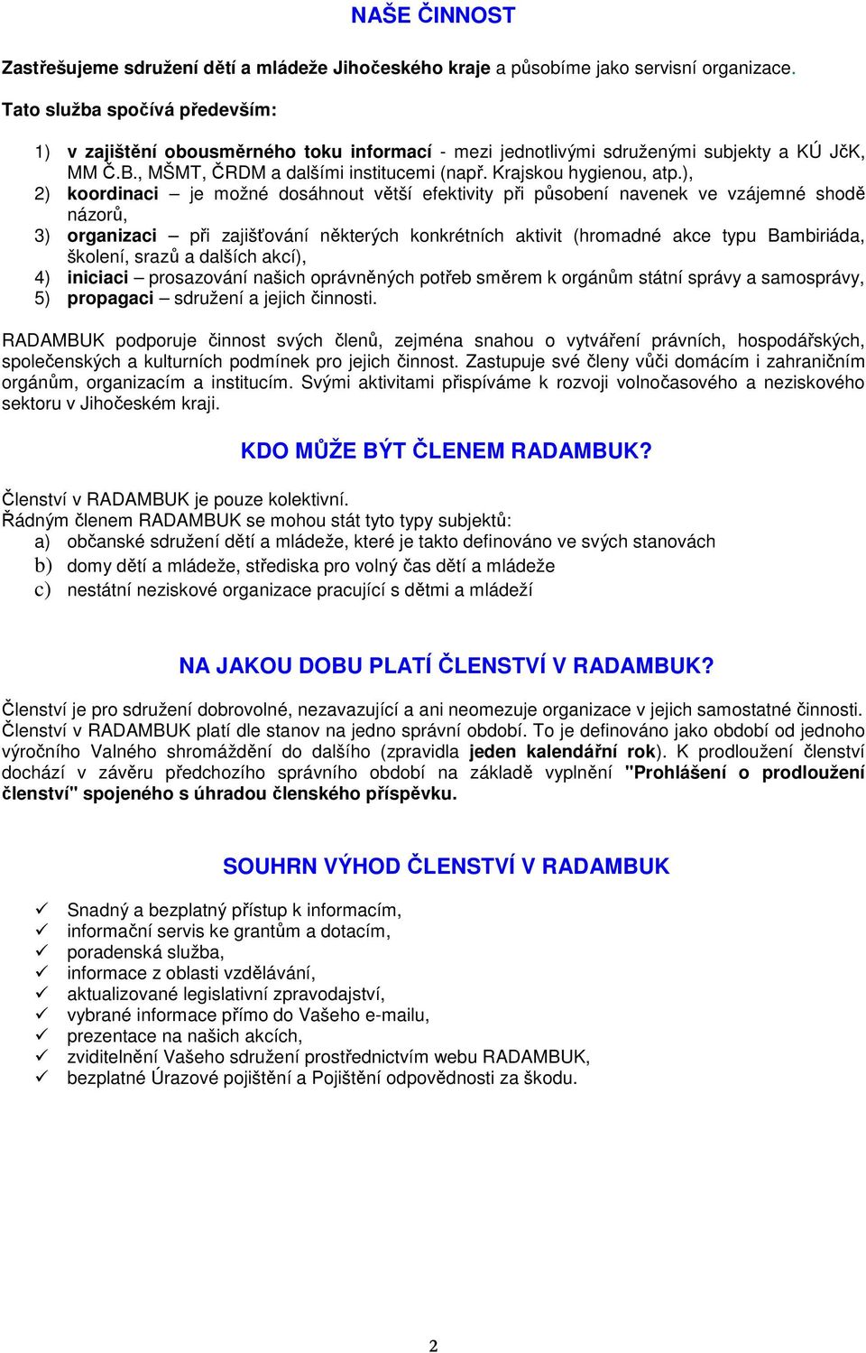 ), 2) koordinaci je možné dosáhnout větší efektivity při působení navenek ve vzájemné shodě názorů, 3) organizaci při zajišťování některých konkrétních aktivit (hromadné akce typu Bambiriáda,