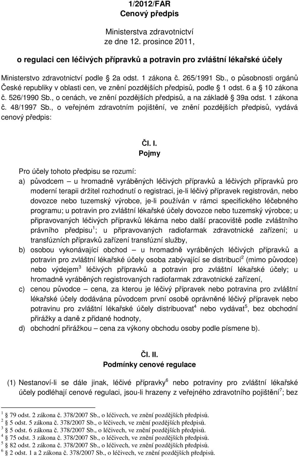 , o cenách, ve znění pozdějších předpisů, a na základě 39a odst. 1 zákona č. 48/1997 Sb., o veřejném zdravotním pojištění, ve znění pozdějších předpisů, vydává cenový předpis: Čl. I.