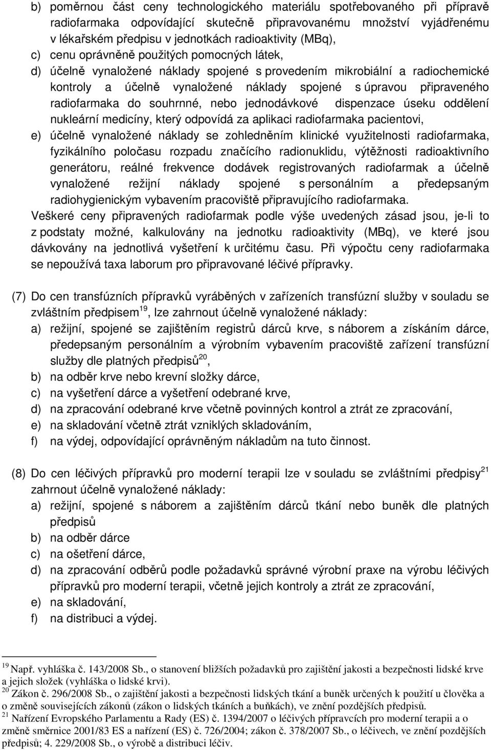 radiofarmaka do souhrnné, nebo jednodávkové dispenzace úseku oddělení nukleární medicíny, který odpovídá za aplikaci radiofarmaka pacientovi, e) účelně vynaložené náklady se zohledněním klinické