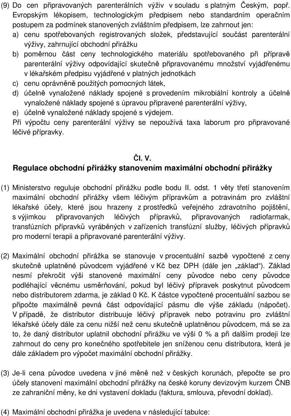 představující součást parenterální výživy, zahrnující obchodní přirážku b) poměrnou část ceny technologického materiálu spotřebovaného při přípravě parenterální výživy odpovídající skutečně