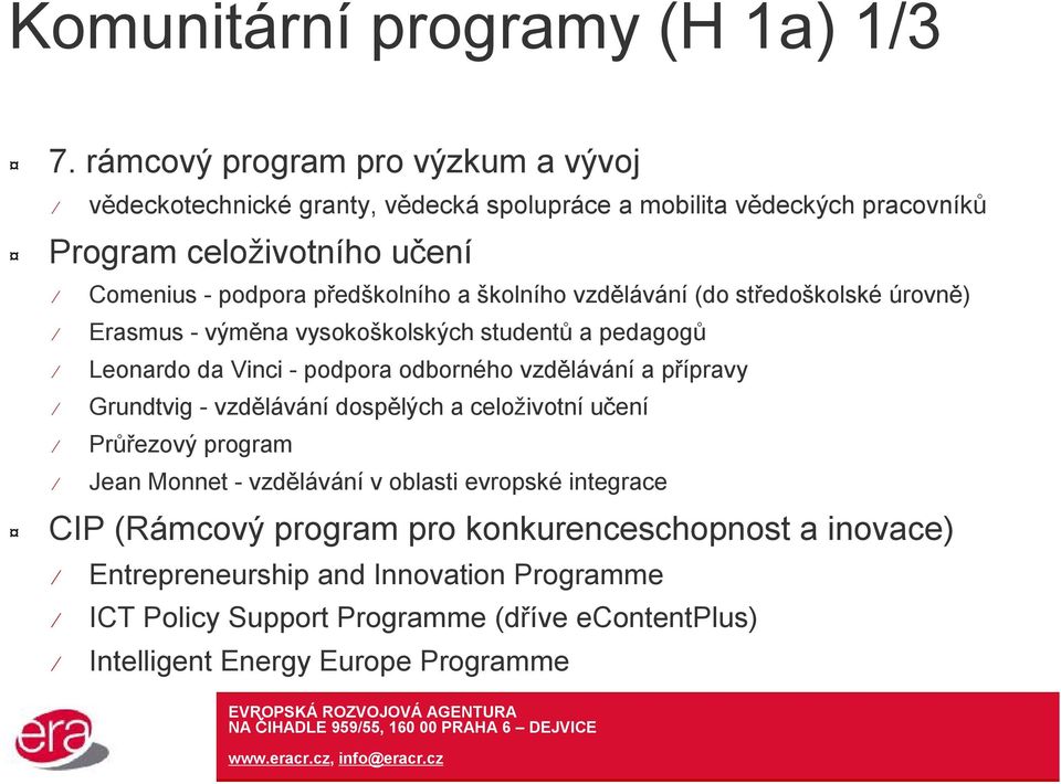 předškolního a školního vzdělávání (do středoškolské úrovně) Erasmus -výměna vysokoškolských studentů a pedagogů Leonardo da Vinci -podpora odborného vzdělávání a