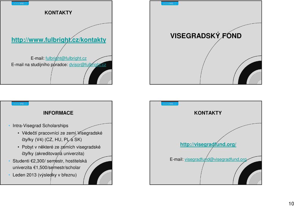 cz INFORMACE KONTAKTY Intra-Visegrad Scholarships Vědečtí pracovníci ze zemí Visegradské čtyřky (V4) (CZ, HU, PL a SK)