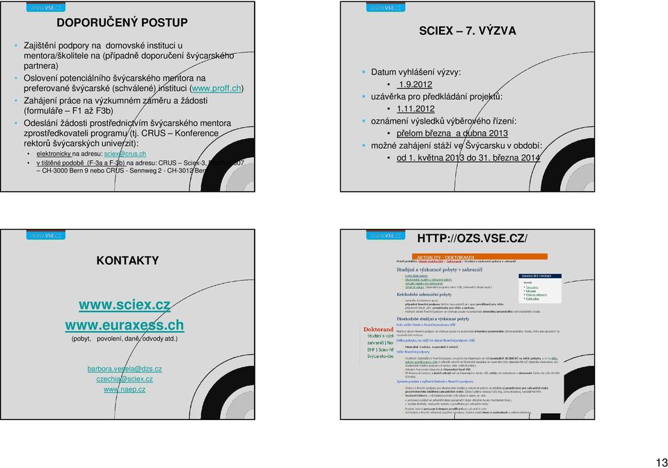 CRUS Konference rektorů švýcarských univerzit): elektronicky na adresu: sciex@crus.