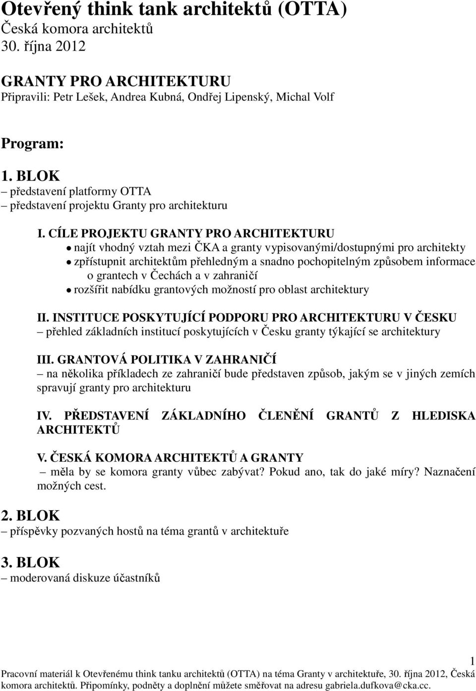 CÍLE PROJEKTU GRANTY PRO ARCHITEKTURU najít vhodný vztah mezi ČKA a granty vypisovanými/dostupnými pro architekty zpřístupnit architektům přehledným a snadno pochopitelným způsobem informace o