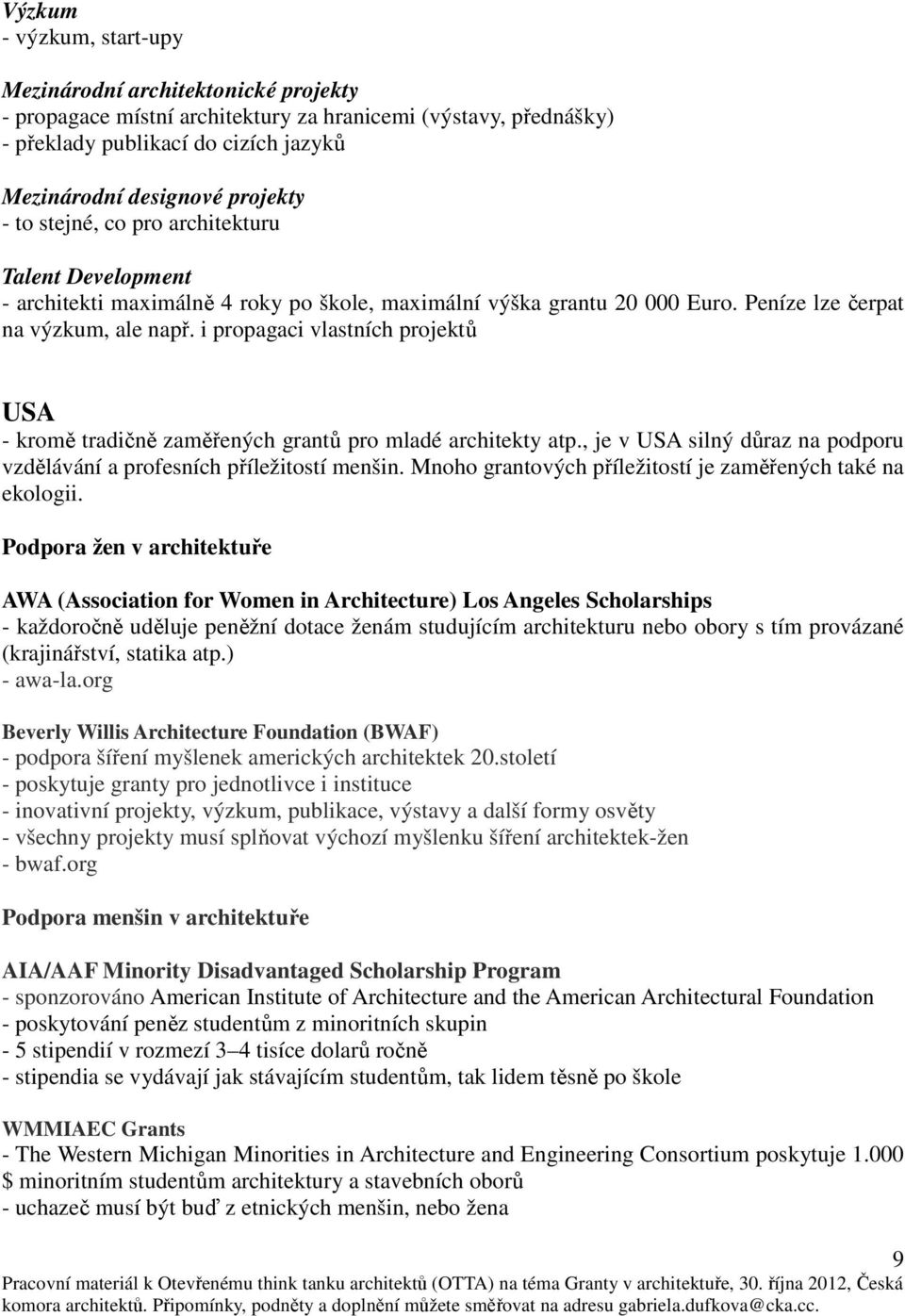 i propagaci vlastních projektů USA - kromě tradičně zaměřených grantů pro mladé architekty atp., je v USA silný důraz na podporu vzdělávání a profesních příležitostí menšin.