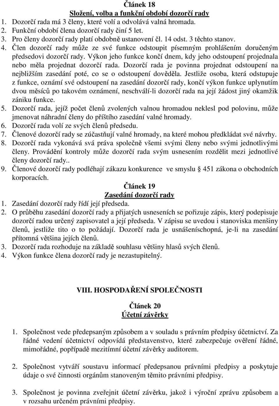 Výkon jeho funkce končí dnem, kdy jeho odstoupení projednala nebo měla projednat dozorčí rada. Dozorčí rada je povinna projednat odstoupení na nejbližším zasedání poté, co se o odstoupení dověděla.