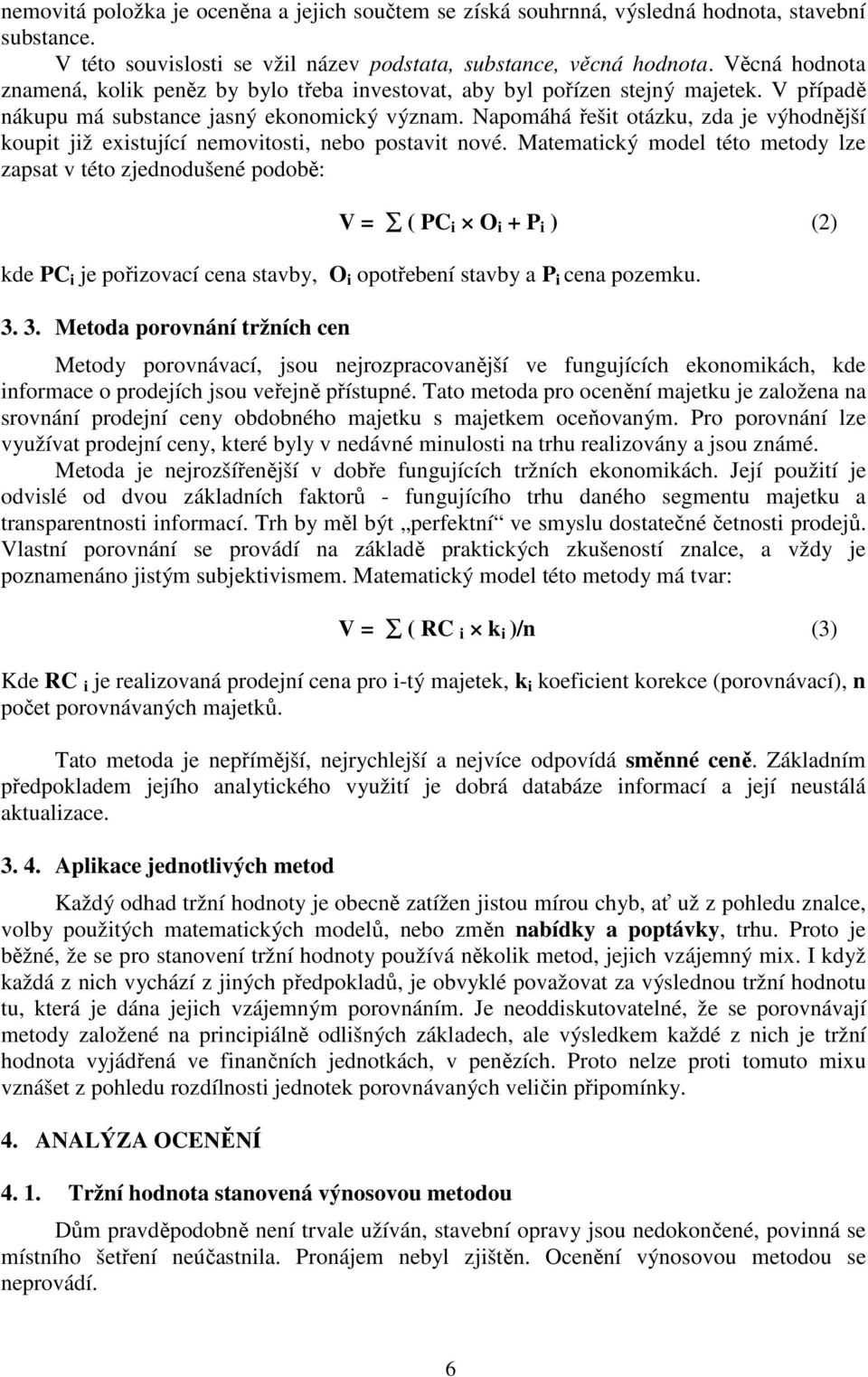 Napomáhá řešit otázku, zda je výhodnější koupit již existující nemovitosti, nebo postavit nové.