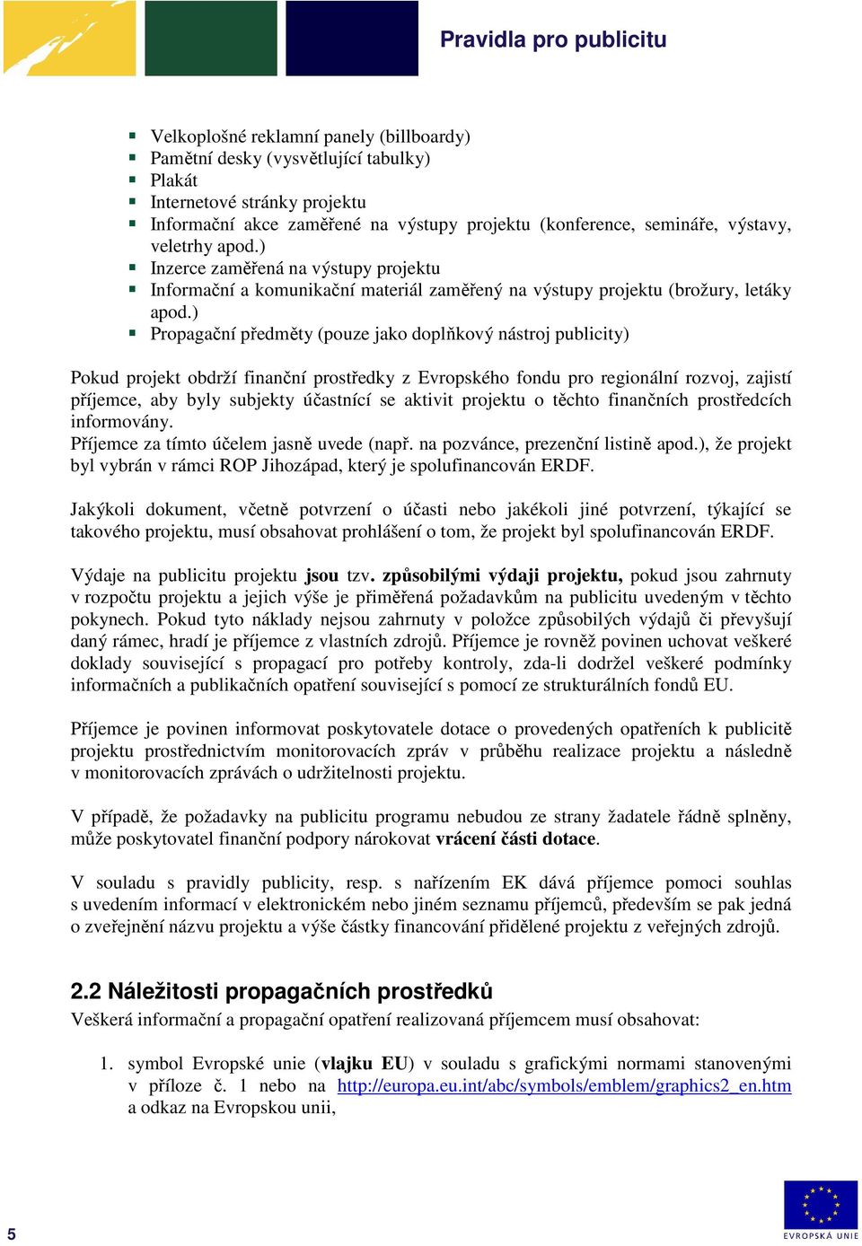 ) Propagační předměty (pouze jako doplňkový nástroj publicity) Pokud projekt obdrží finanční prostředky z Evropského fondu pro regionální rozvoj, zajistí příjemce, aby byly subjekty účastnící se