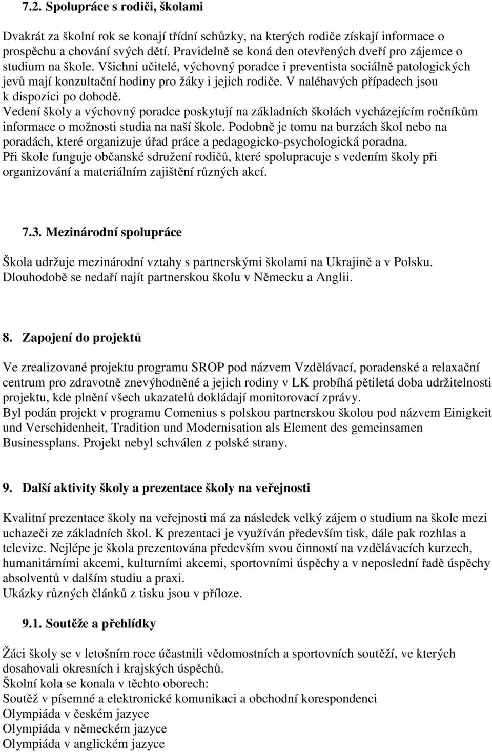 V naléhavých případech jsou k dispozici po dohodě. Vedení školy a výchovný poradce poskytují na základních školách vycházejícím ročníkům informace o možnosti studia na naší škole.