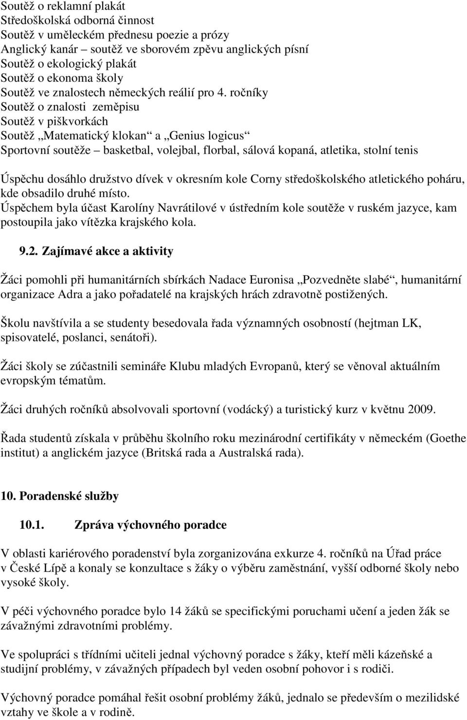 ročníky Soutěž o znalosti zeměpisu Soutěž v piškvorkách Soutěž Matematický klokan a Genius logicus Sportovní soutěže basketbal, volejbal, florbal, sálová kopaná, atletika, stolní tenis Úspěchu