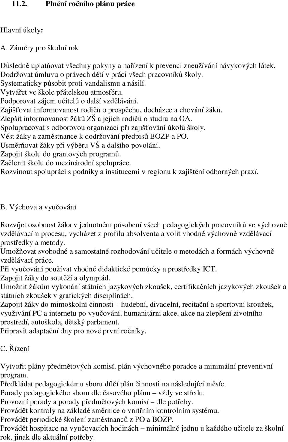 Zajišťovat informovanost rodičů o prospěchu, docházce a chování žáků. Zlepšit informovanost žáků ZŠ a jejich rodičů o studiu na OA. Spolupracovat s odborovou organizací při zajišťování úkolů školy.