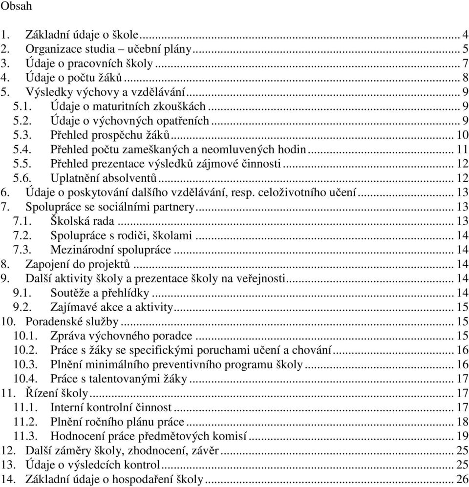 Uplatnění absolventů... 12 6. Údaje o poskytování dalšího vzdělávání, resp. celoživotního učení... 13 7. Spolupráce se sociálními partnery... 13 7.1. Školská rada... 13 7.2. Spolupráce s rodiči, školami.