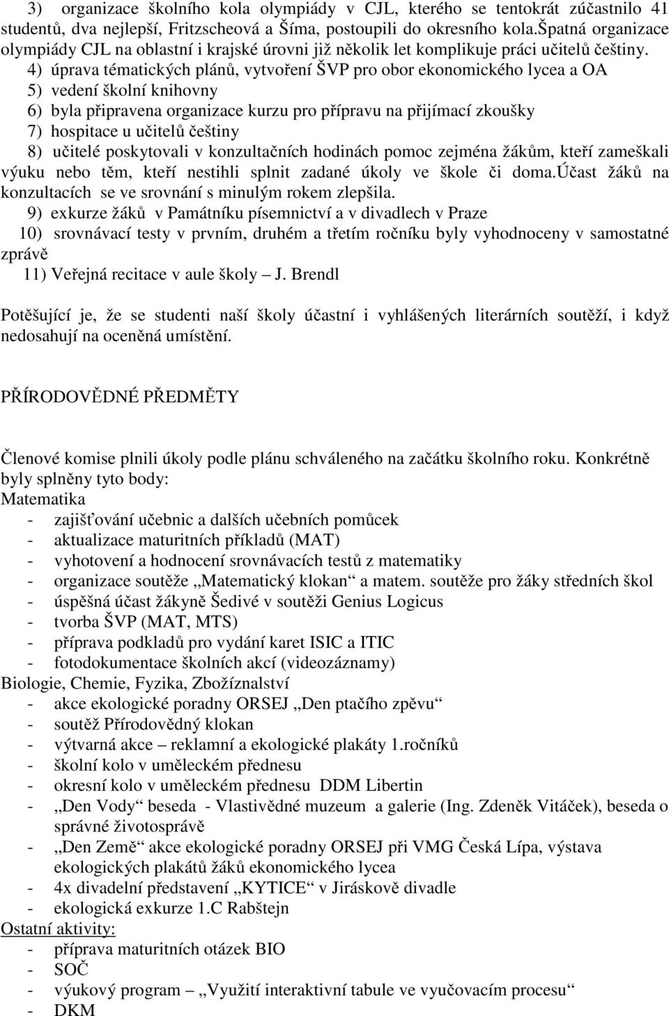 4) úprava tématických plánů, vytvoření ŠVP pro obor ekonomického lycea a OA 5) vedení školní knihovny 6) byla připravena organizace kurzu pro přípravu na přijímací zkoušky 7) hospitace u učitelů