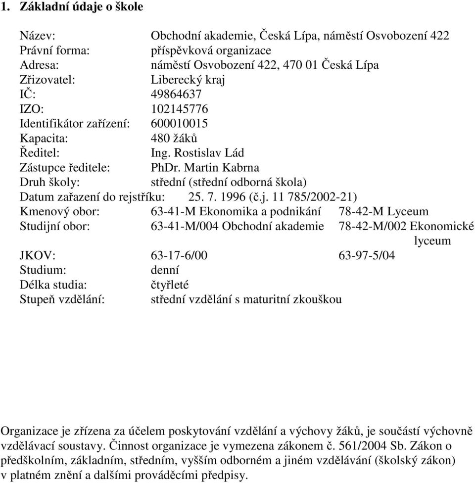 Martin Kabrna Druh školy: střední (střední odborná škola) Datum zařazení do rejs