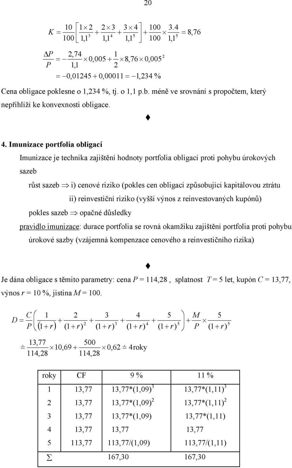 5 5,,, 00, 3,74 0,005 8,76 0,005, 0,045 0,000,34 % 8,76 Cena obligace poklesne o,34 %, j. o, p.b. méně ve sovnání s popočem, keý nepřihlíží ke konvexnosi obligace. 4.