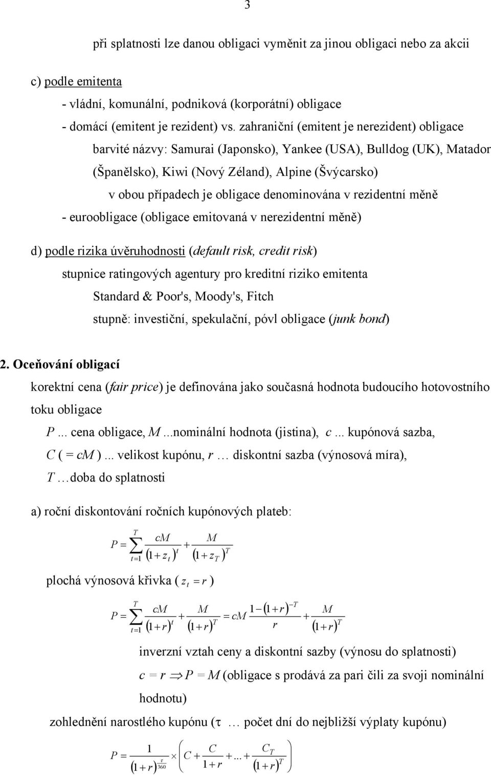 eidenní měně - euoobligace (obligace emiovaná v neeidenní měně) d) podle iika úvěuhodnosi (defaul isk, cedi isk) supnice aingových agenuy po kediní iiko emiena Sandad & oo's, oody's, Fich supně: