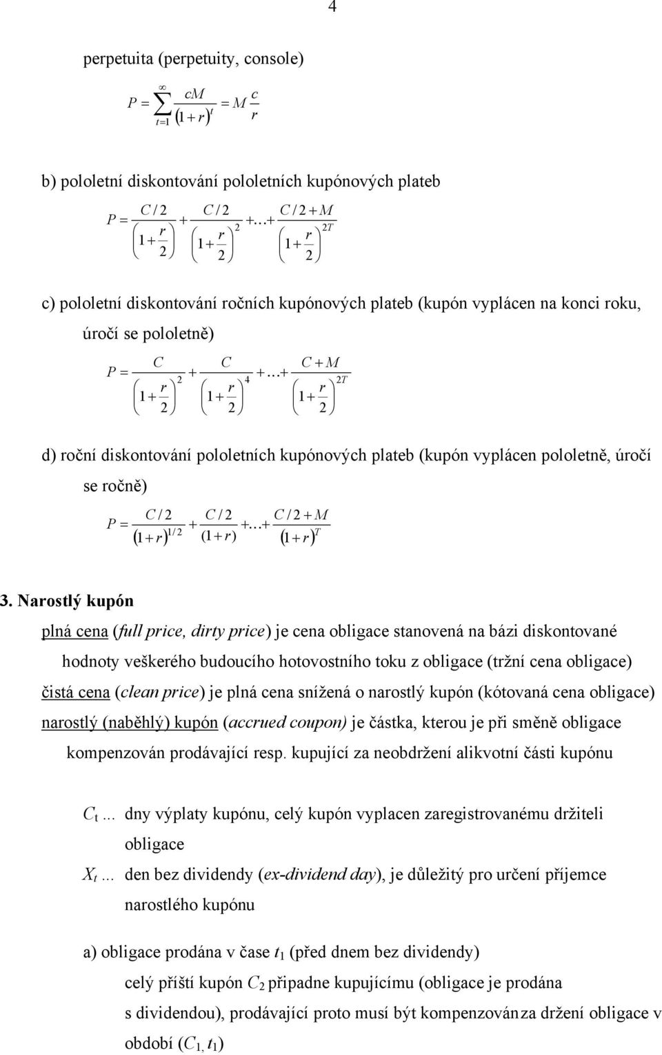 Naoslý kupón plná cena (full pice, diy pice) je cena obligace sanovená na bái diskonované hodnoy veškeého budoucího hoovosního oku obligace (žní cena obligace) čisá cena (clean pice) je plná cena