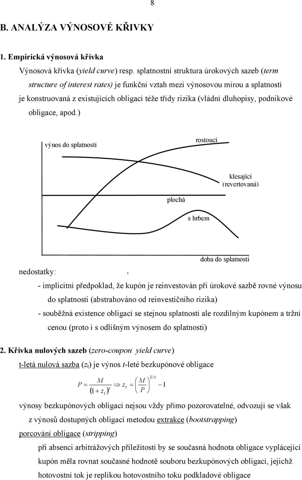 ) výnos do splanosi osoucí klesající (eveovaná) plochá s hbem doba do splanosi nedosaky: - impliciní předpoklad, že kupón je einvesován při úokové sabě ovné výnosu do splanosi (absahováno od