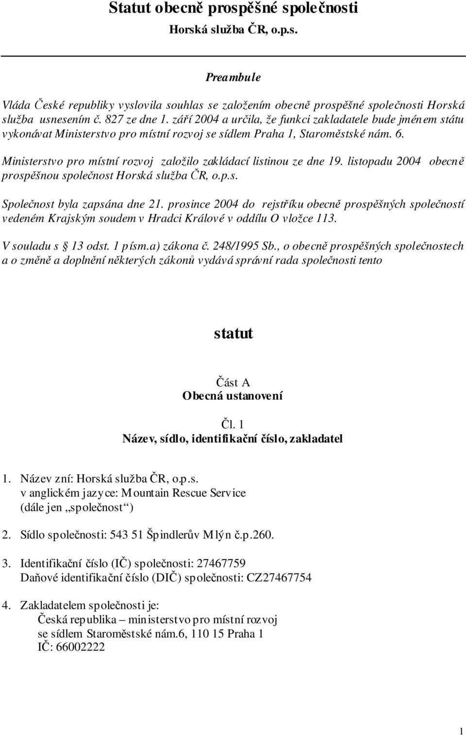 Ministerstvo pro místní rozvoj založilo zakládací listinou ze dne 19. listopadu 2004 obecně prospěšnou společnost Horská služba ČR, o.p.s. Společnost byla zapsána dne 21.