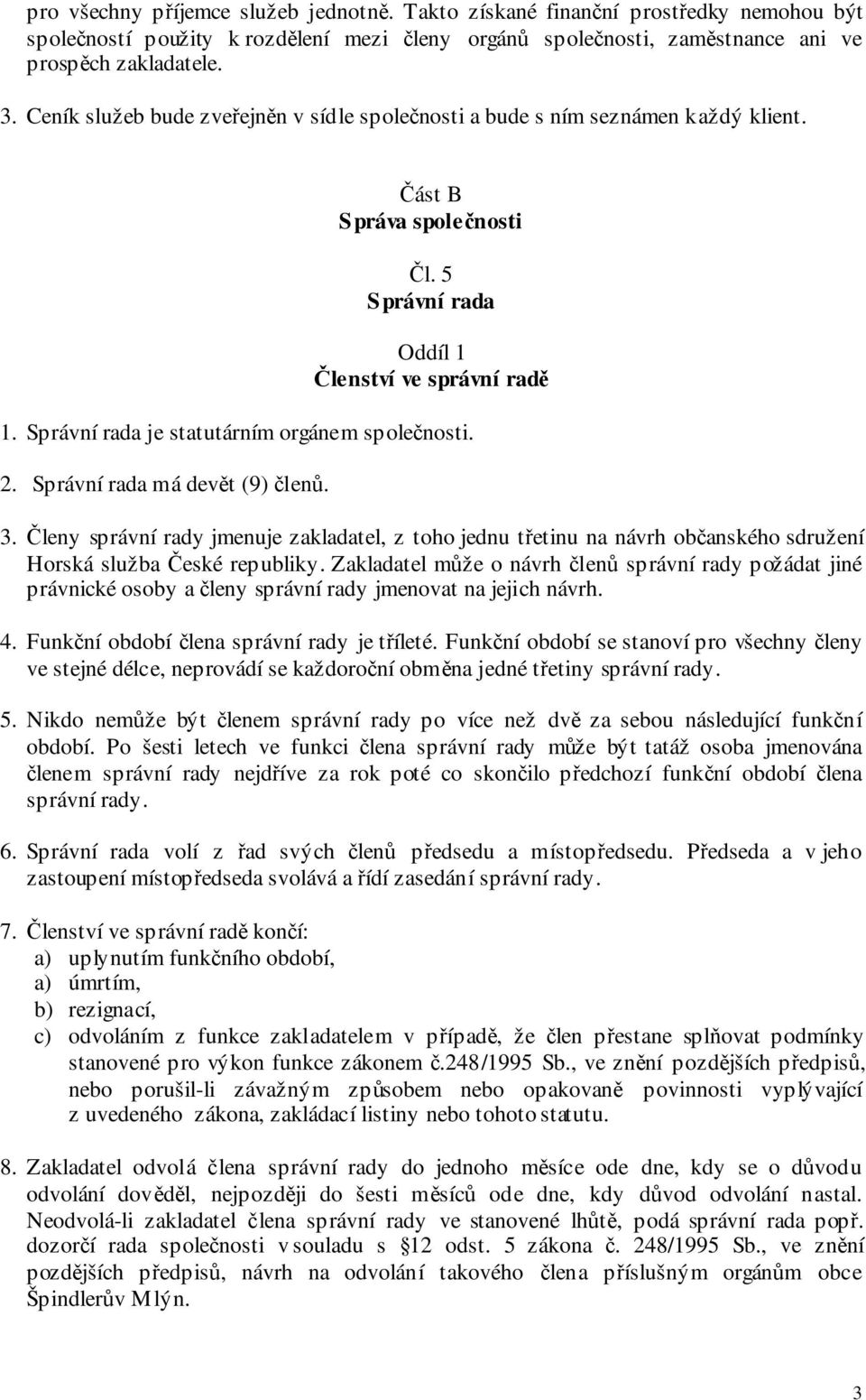 Správní rada je statutárním orgánem společnosti. 2. Správní rada má devět (9) členů. 3.