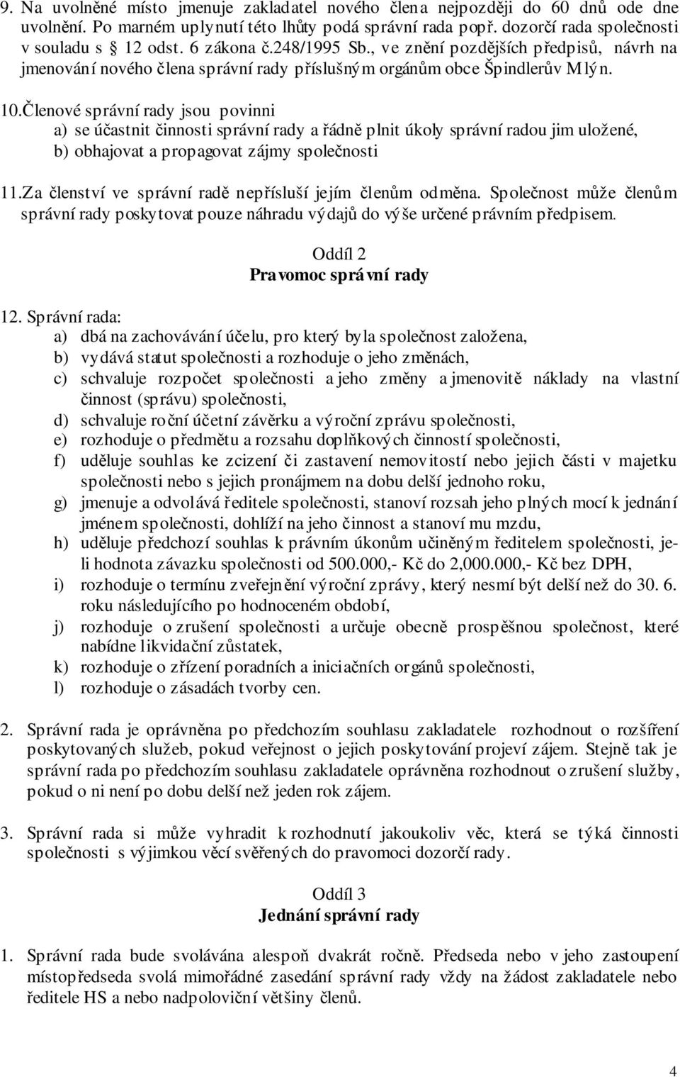 Členové správní rady jsou povinni a) se účastnit činnosti správní rady a řádně plnit úkoly správní radou jim uložené, b) obhajovat a propagovat zájmy společnosti 11.