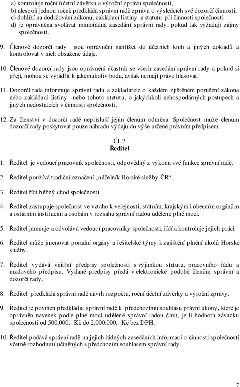 Členové dozorčí rady jsou oprávněni nahlížet do účetních knih a jiných dokladů a kontrolovat v nich obsažené údaje. 10.