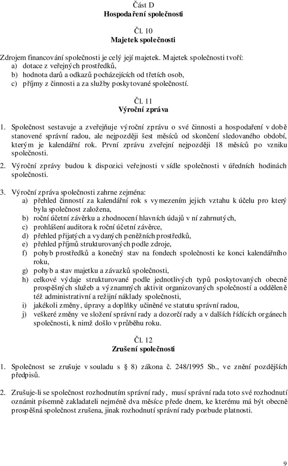 Společnost sestavuje a zveřejňuje výroční zprávu o své činnosti a hospodaření v době stanovené správní radou, ale nejpozději šest měsíců od skončení sledovaného období, kterým je kalendářní rok.