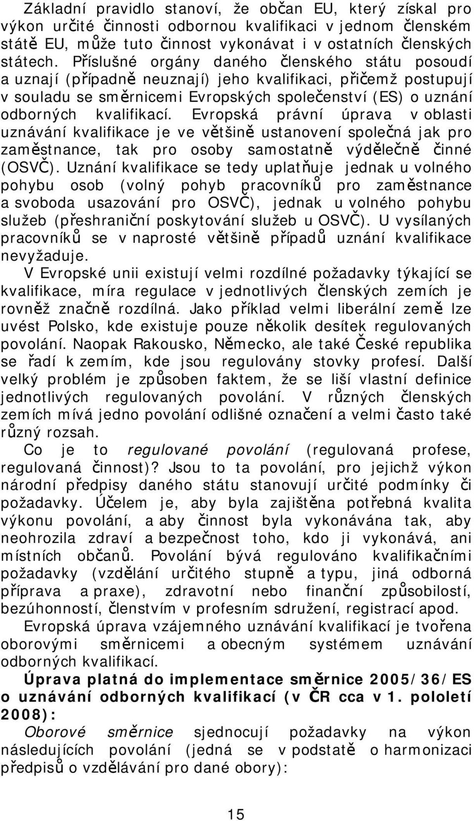 Evropská právní úprava v oblasti uznávání kvalifikace je ve většině ustanovení společná jak pro zaměstnance, tak pro osoby samostatně výdělečně činné (OSVČ).