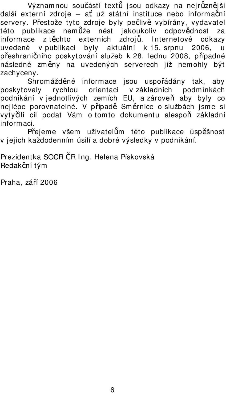 Internetové odkazy uvedené v publikaci byly aktuální k 15. srpnu 2006, u přeshraničního poskytování služeb k 28. lednu 2008, případné následné změny na uvedených serverech již nemohly být zachyceny.