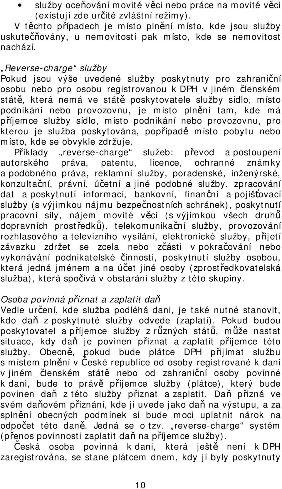 Reverse-charge služby Pokud jsou výše uvedené služby poskytnuty pro zahraniční osobu nebo pro osobu registrovanou k DPH v jiném členském státě, která nemá ve státě poskytovatele služby sídlo, místo