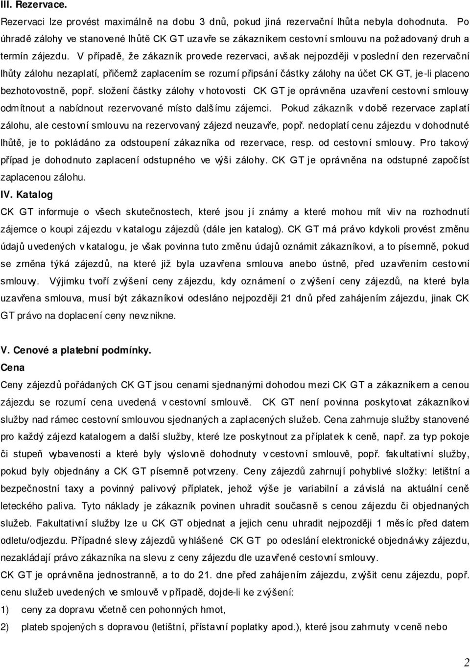 V případě, že zákazník provede rezervaci, avšak nejpozději v poslední den rezervační lhůty zálohu nezaplatí, přičemž zaplacením se rozumí připsání částky zálohy na účet CK GT, je-li placeno