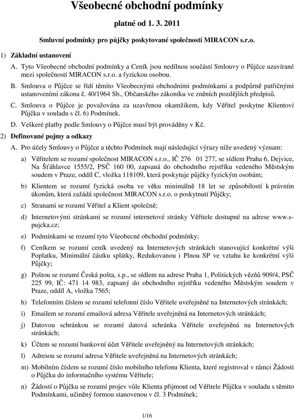 Smlouva o Půjčce se řídí těmito Všeobecnými obchodními podmínkami a podpůrně patřičnými ustanoveními zákona č. 40/1964 Sb., Občanského zákoníku ve zněních pozdějších předpisů. C.