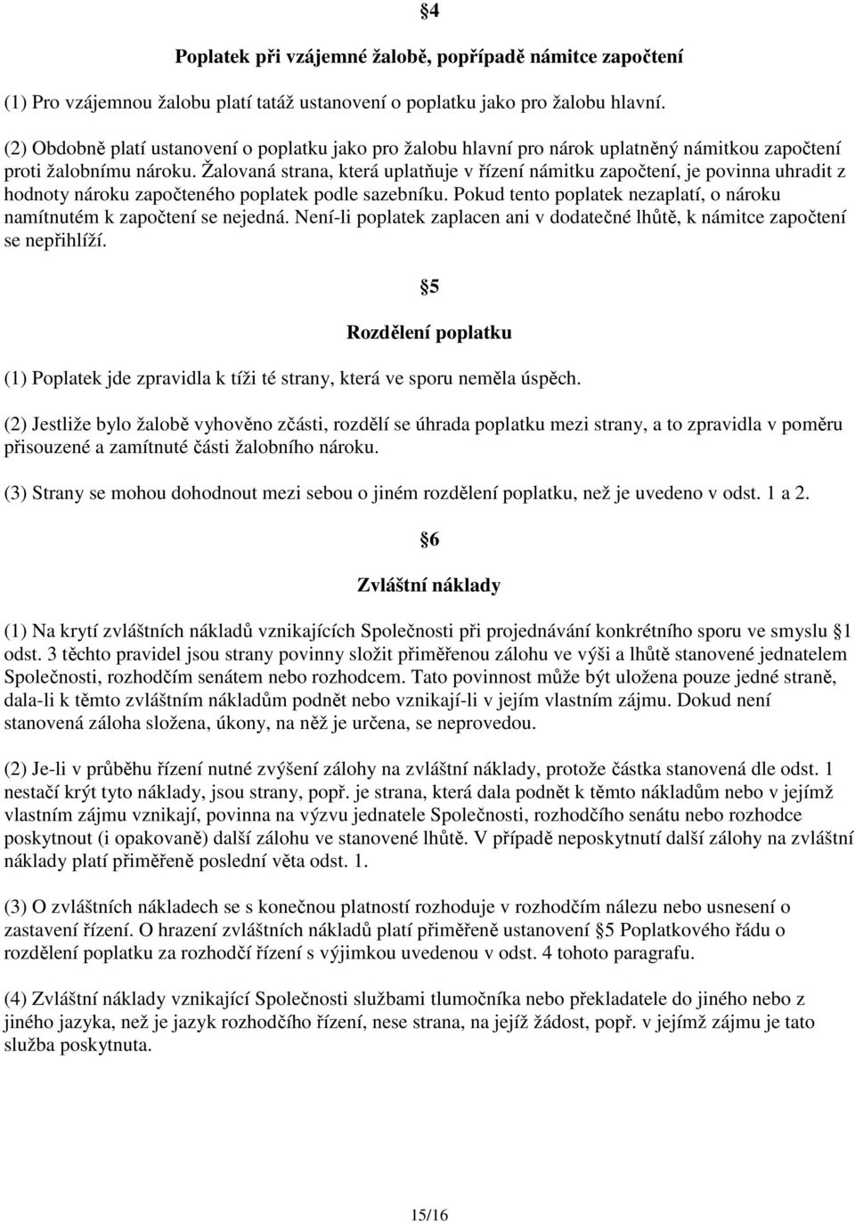 Žalovaná strana, která uplatňuje v řízení námitku započtení, je povinna uhradit z hodnoty nároku započteného poplatek podle sazebníku.