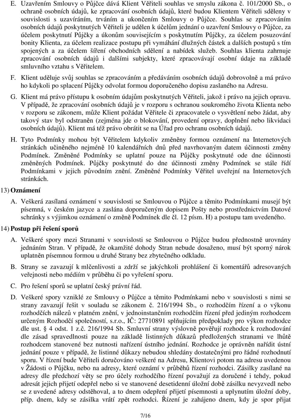 Souhlas se zpracováním osobních údajů poskytnutých Věřiteli je udělen k účelům jednání o uzavření Smlouvy o Půjčce, za účelem poskytnutí Půjčky a úkonům souvisejícím s poskytnutím Půjčky, za účelem