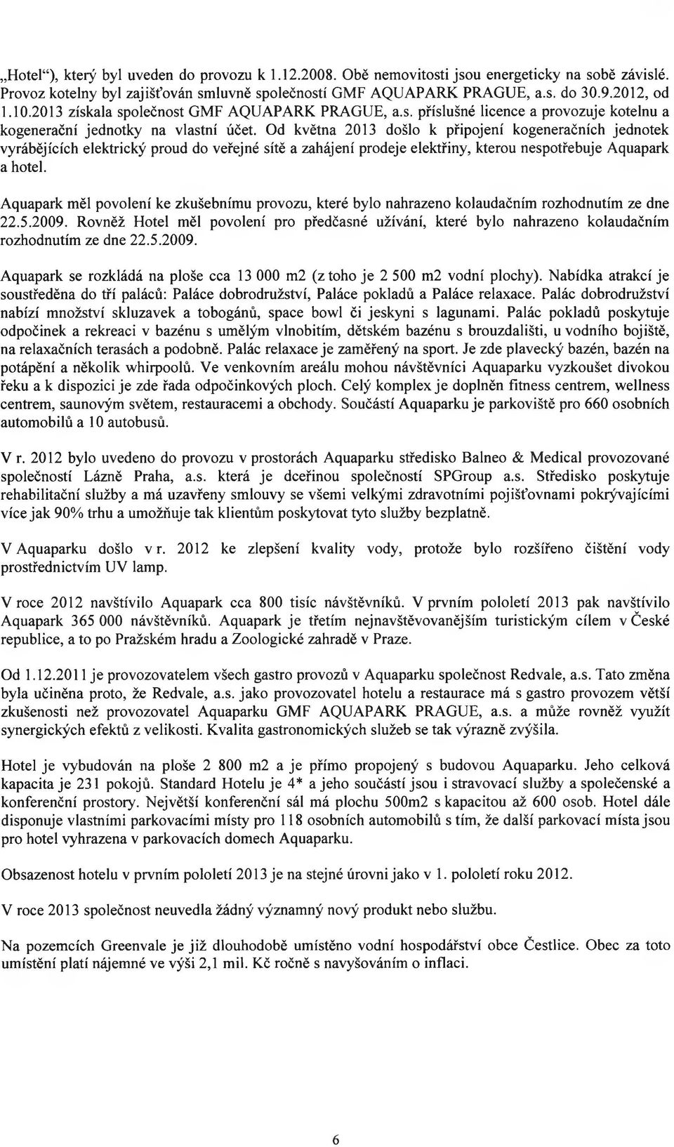 Od května 2013 došlo k připojení kogeneračních jednotek vyrábějících elektrický proud do veřejné sítě a zahájení prodeje elektřiny, kterou nespotřebuje Aquapark a hotel.