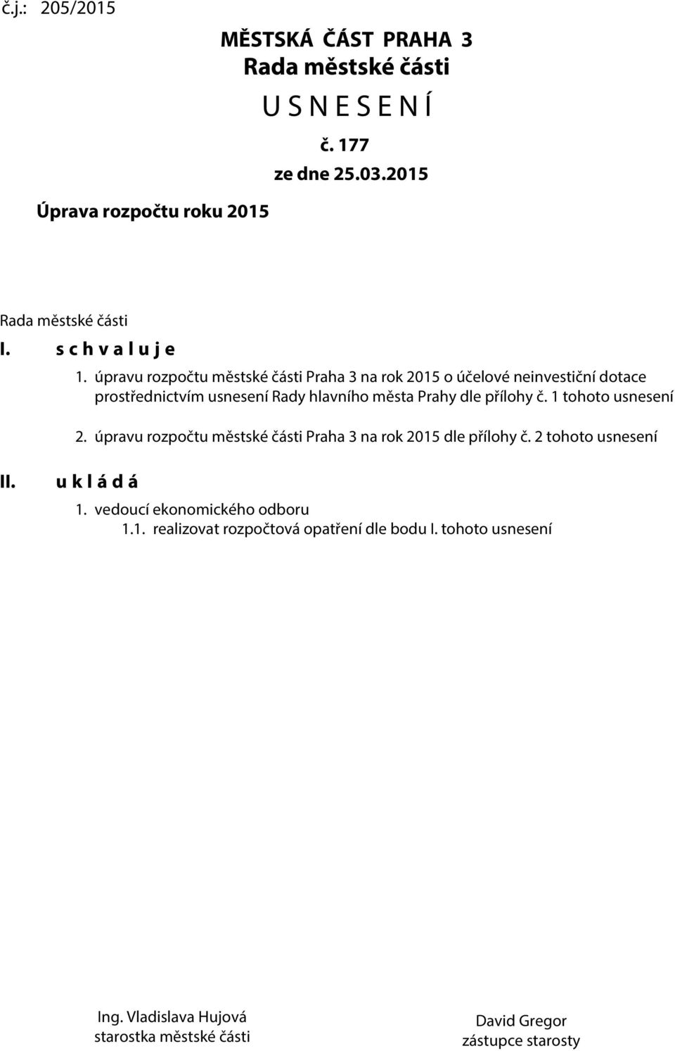 úpravu rozpočtu městské části Praha 3 na rok 2015 o účelové neinvestiční dotace prostřednictvím usnesení Rady hlavního města Prahy dle přílohy č.