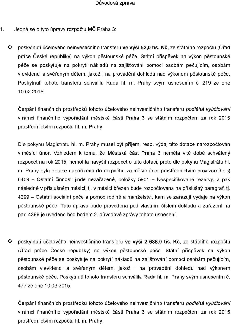 Státní příspěvek na výkon pěstounské péče se poskytuje na pokrytí nákladů na zajišťování pomoci osobám pečujícím, osobám v evidenci a svěřeným dětem, jakož i na provádění dohledu nad výkonem