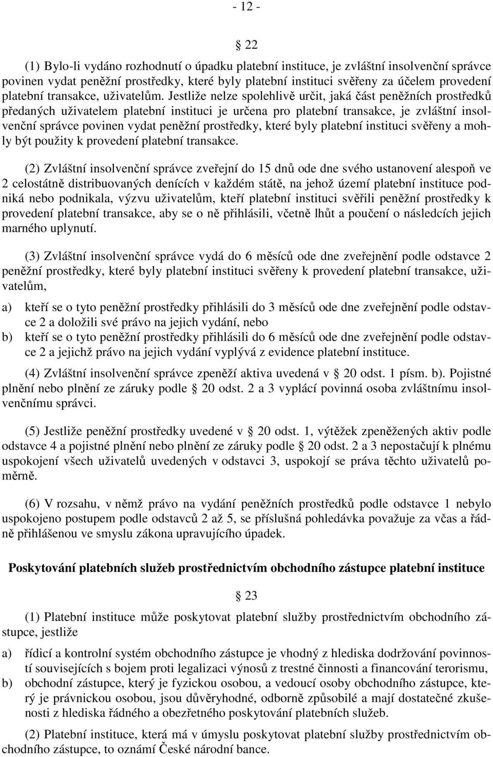 Jestliže nelze spolehlivě určit, jaká část peněžních prostředků předaných uživatelem platební instituci je určena pro platební transakce, je zvláštní insolvenční správce povinen vydat peněžní