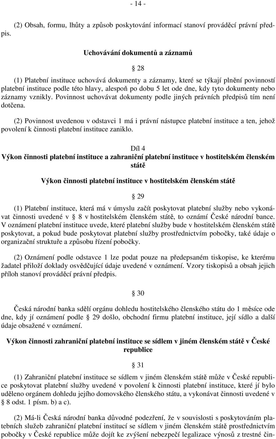 dokumenty nebo záznamy vznikly. Povinnost uchovávat dokumenty podle jiných právních předpisů tím není dotčena.