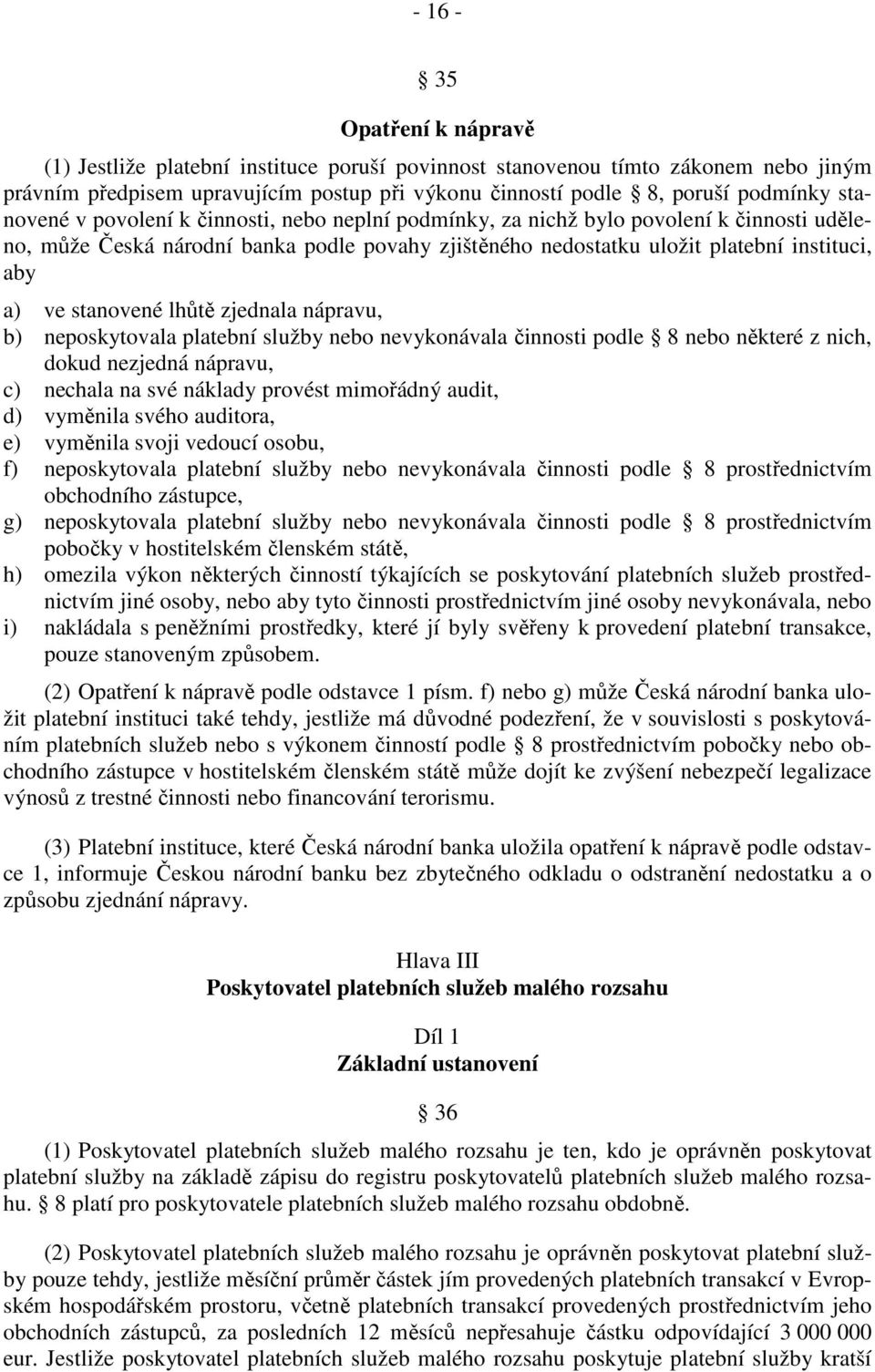 stanovené lhůtě zjednala nápravu, b) neposkytovala platební služby nebo nevykonávala činnosti podle 8 nebo některé z nich, dokud nezjedná nápravu, c) nechala na své náklady provést mimořádný audit,