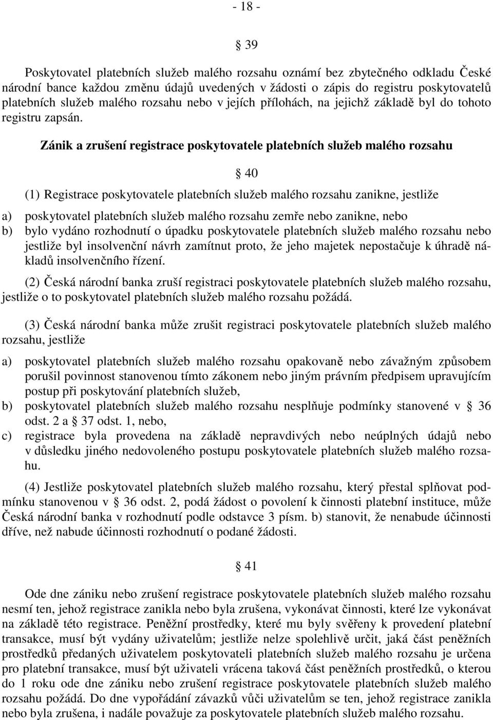 Zánik a zrušení registrace poskytovatele platebních služeb malého rozsahu 40 (1) Registrace poskytovatele platebních služeb malého rozsahu zanikne, jestliže a) poskytovatel platebních služeb malého