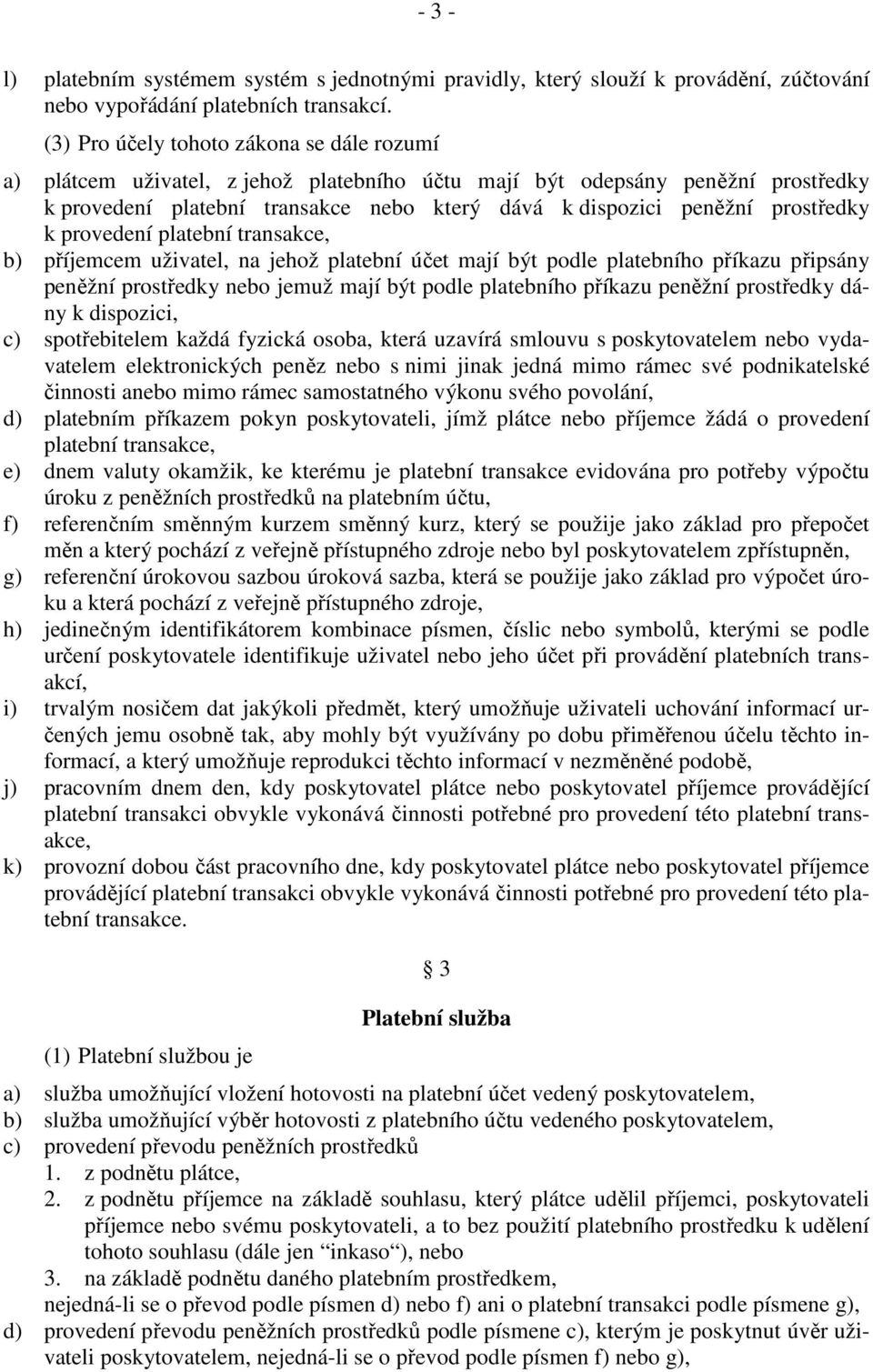 prostředky k provedení platební transakce, b) příjemcem uživatel, na jehož platební účet mají být podle platebního příkazu připsány peněžní prostředky nebo jemuž mají být podle platebního příkazu