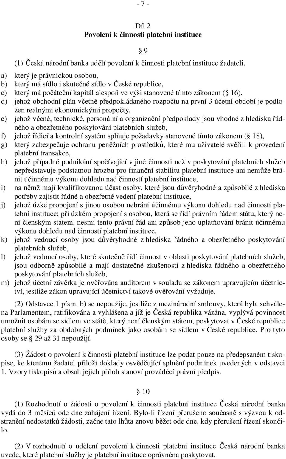 ekonomickými propočty, e) jehož věcné, technické, personální a organizační předpoklady jsou vhodné z hlediska řádného a obezřetného poskytování platebních služeb, f) jehož řídicí a kontrolní systém