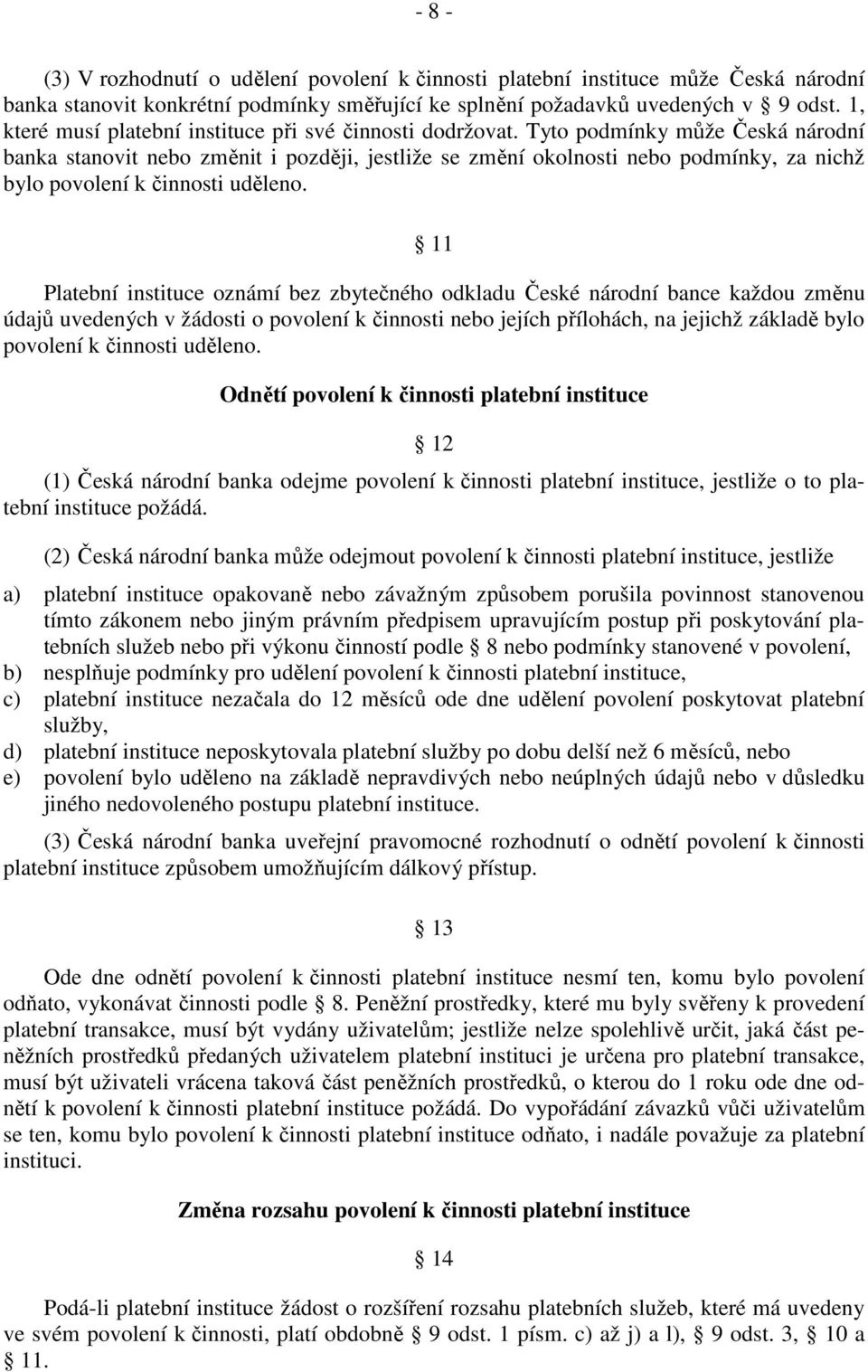 Tyto podmínky může Česká národní banka stanovit nebo změnit i později, jestliže se změní okolnosti nebo podmínky, za nichž bylo povolení k činnosti uděleno.