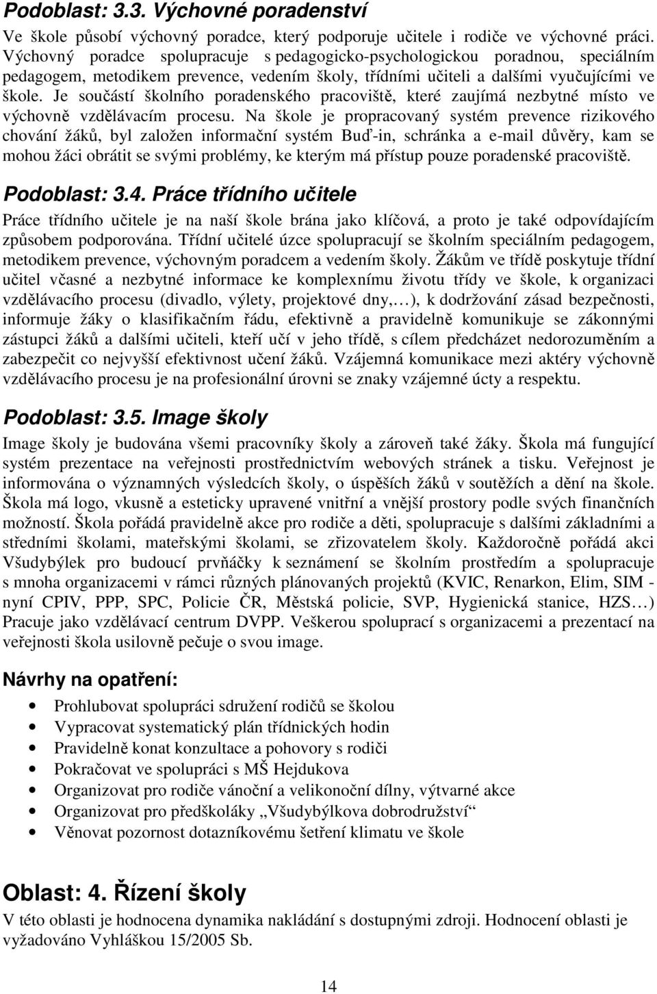 Je součástí školního poradenského pracoviště, které zaujímá nezbytné místo ve výchovně vzdělávacím procesu.